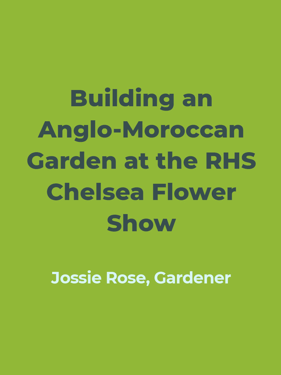 Building an Anglo-Moroccan Garden at the RHS Chelsea Flower Show | Jossie Rose, Gardener