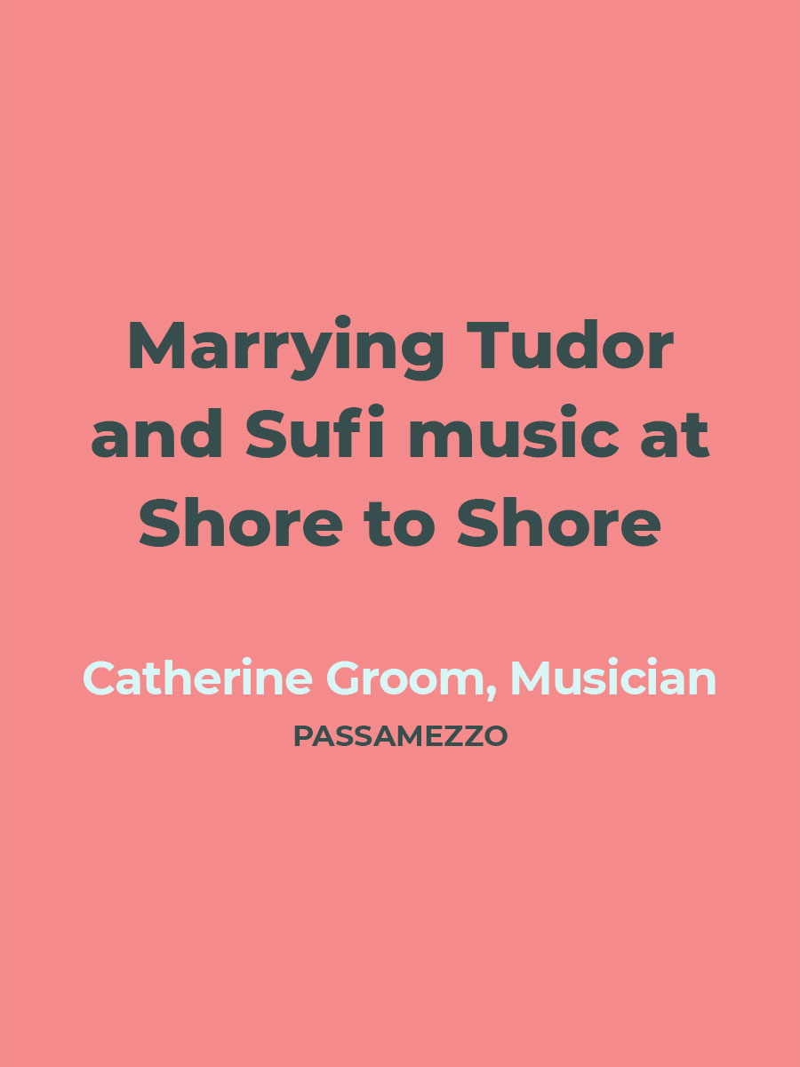 Marrying Tudor and Sufi music at Shore to Shore | Catherine Groom, Musician, Passamezzo